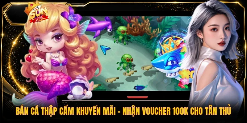 Bắn Cá Thập Cẩm Khuyến Mãi | Nhận Voucher 100K Cho Tân Thủ