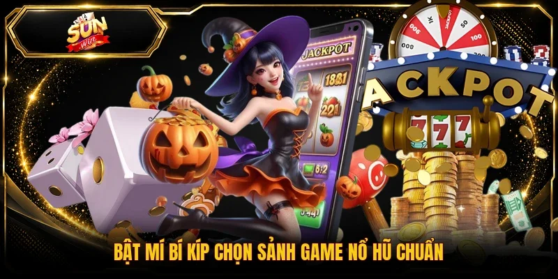 Bật mí bí kíp chọn sảnh game nổ hũ chuẩn