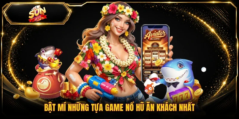 Bật mí những tựa game nổ hũ ăn khách nhất