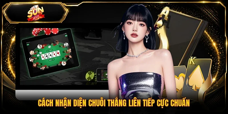 Cách nhận diện chuỗi thắng liên tiếp cực chuẩn