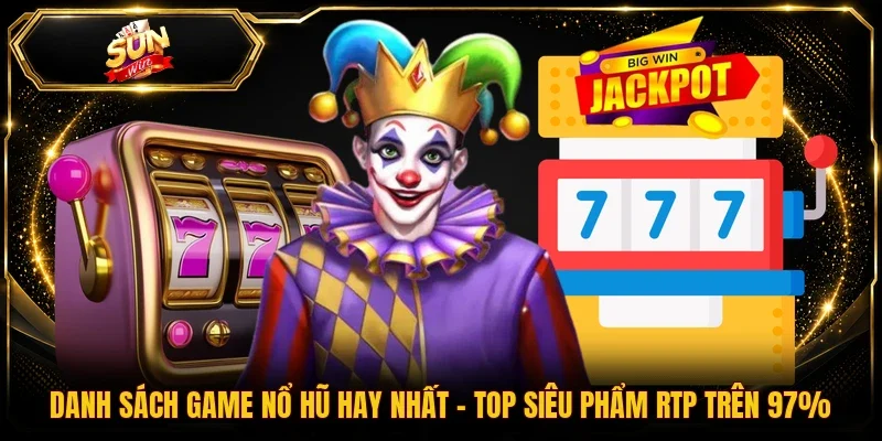 Danh Sách Game Nổ Hũ Hay Nhất | Top Siêu Phẩm RTP Trên 97%