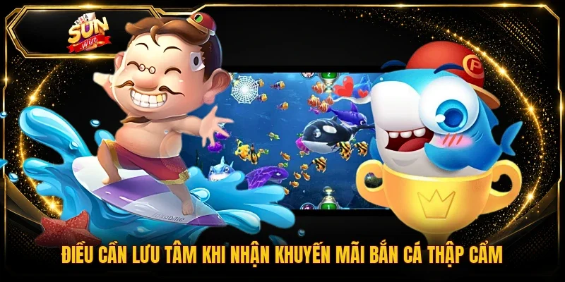 Điều cần lưu tâm khi nhận khuyến mãi bắn cá Thập Cẩm
