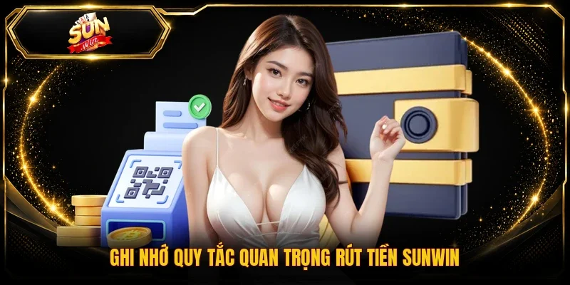 Ghi nhớ quy tắc quan trọng rút tiền Sunwin