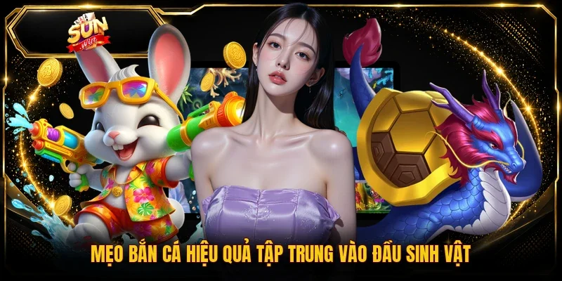 Mẹo bắn cá hiệu quả tập trung vào đầu sinh vật