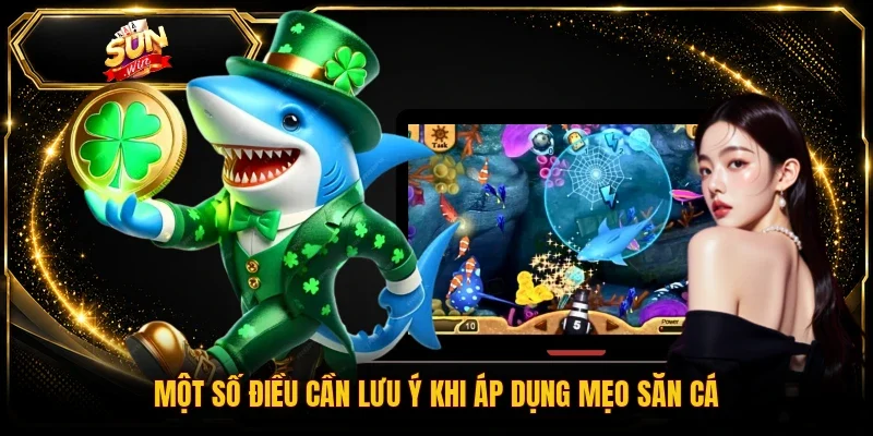 Một số điều cần lưu ý khi áp dụng mẹo săn cá