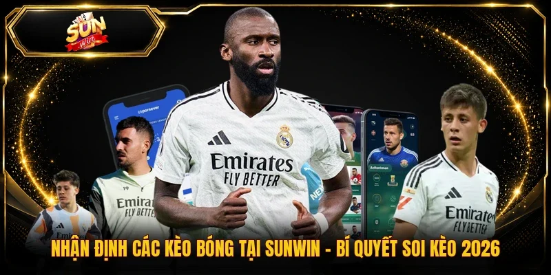 Nhận Định Các Kèo Bóng Tại Sunwin | Bí Quyết Soi Kèo 2026
