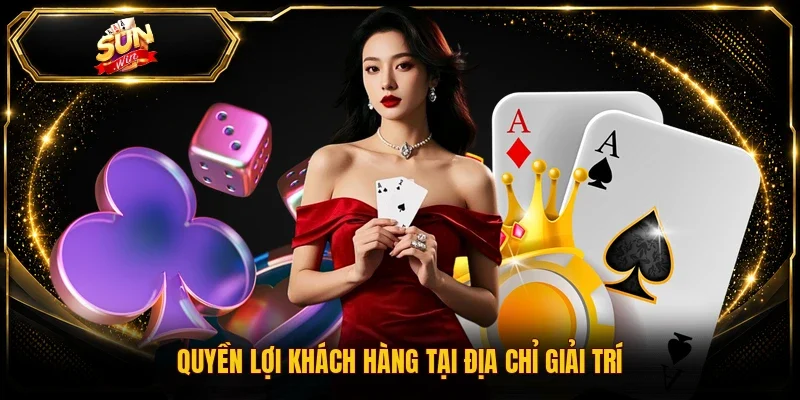 Quyền lợi khách hàng tại địa chỉ giải trí
