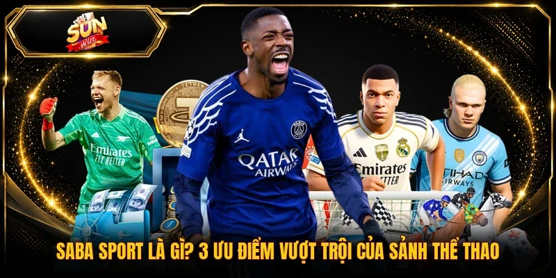 SABA Sport Là Gì? 3 Ưu Điểm Vượt Trội Của Sảnh Thể Thao