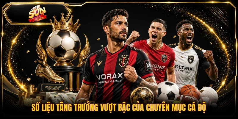 Số liệu tăng trưởng vượt bậc của chuyên mục cá độ
