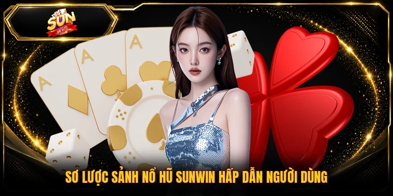 Sơ lược sảnh nổ hũ Sunwin hấp dẫn người dùng