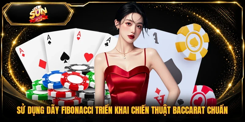 Sử dụng dãy Fibonacci triển khai chiến thuật Baccarat chuẩn