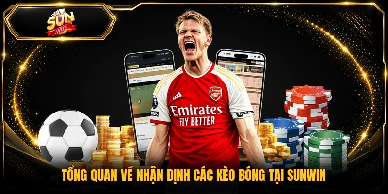 Tổng quan về nhận định các kèo bóng tại Sunwin