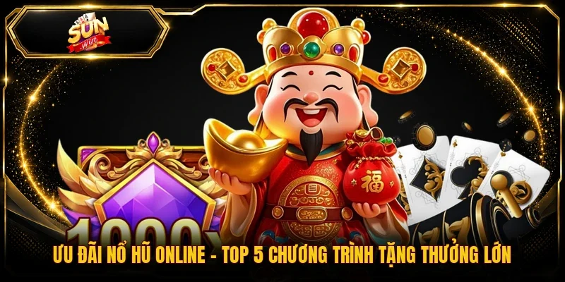 Ưu Đãi Nổ Hũ Online | Top 5 Chương Trình Tặng Thưởng Lớn