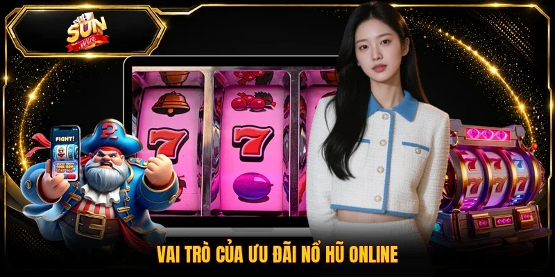 Vai trò của ưu đãi nổ hũ online