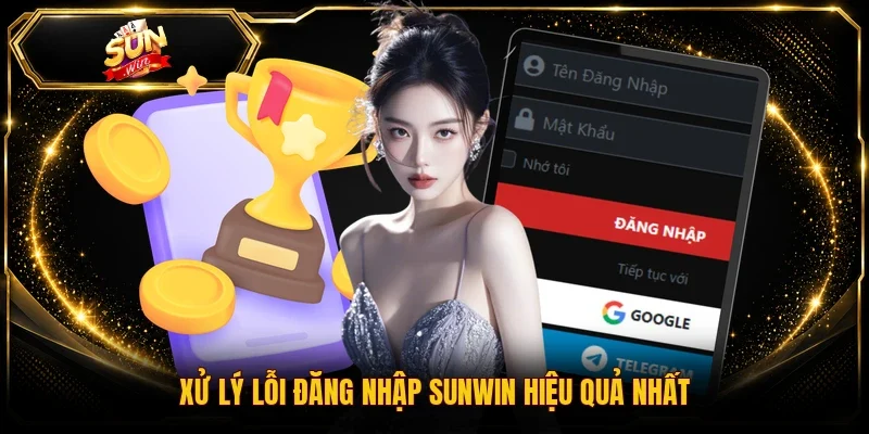 Xử lý lỗi đăng nhập Sunwin hiệu quả nhất